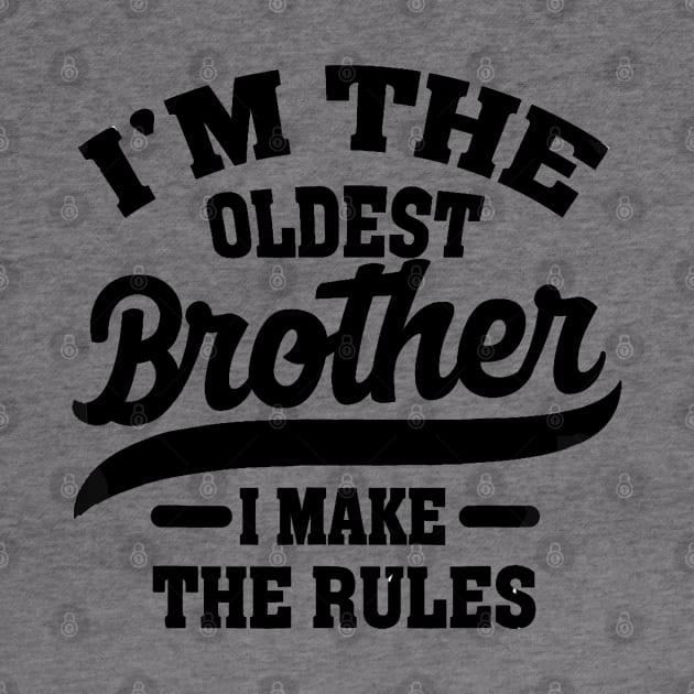 I'm The Oldest Brother I Make The Rules by Palette Harbor